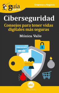 Title: GuíaBurros: Ciberseguridad: Consejos para tener vidas digitales más seguras, Author: Mónica Valle