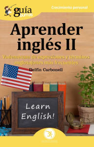 Title: GuíaBurros Aprender inglés II: Vademécum de expresiones y términos anglosajones más frecuentes, Author: Delfín Carbonell