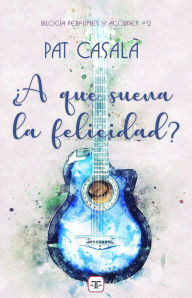 Title: ¿A qué suena la felicidad? (Serie perfumes y acordes 2), Author: Pat Casalà