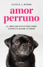 Amor perruno: El libro definitivo para saber cuánto te quiere tu perro