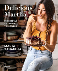 Title: Delicious Martha. Mis recetas saludables y sencillas, Author: Marta Sanahuja