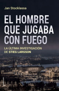 Title: El hombre que jugaba con fuego: La última investigación de Stieg Larsson, Author: Jan Stocklassa