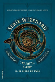 Title: El libro de Twig: Serie Wizenard. Training camp. Libro II, Author: Wesley King