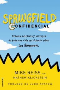Title: Springfield Confidencial: Bromas, historias y secretos de toda una vida escribiendo sobre Los Simpson, Author: Mike Reiss