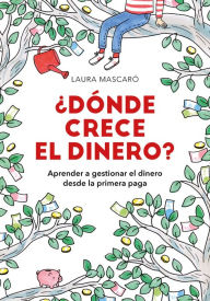 Title: ¿Dónde crece el dinero?: Aprender a gestionar el dinero desde la primera paga, Author: Laura Mascaró