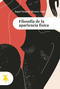 Title: Filosofía de la apariencia física, Author: Ángel Octavio Álvarez Solís
