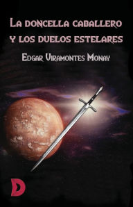 Title: La doncella caballero y los duelos estelares, Author: Edgar Viramontes Monay
