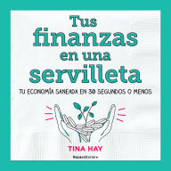 Title: Tus finanzas en una servilleta / Napkin Finance: Build Your Wealth in 30 Seconds or Less, Author: Tina Hay