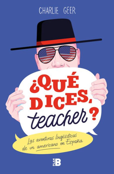 ¿Qué dices, teacher?: Las aventuras lingüísticas de un americano en España