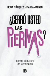 Title: ¿Cerró usted las piernas?: Contra la cultura de la violación, Author: Marta Jaenes