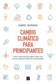 Title: Cambio climático para principiantes: Todo lo que hay que saber sobre uno de los mayores retos de la humanidad, Author: Isabel Moreno