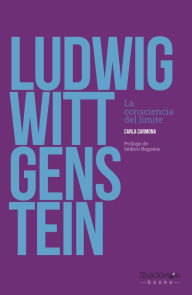Title: Ludwig Wittgenstein: La consciencia del límite, Author: Carla Carmona Escalera