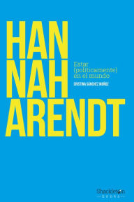 Title: Hannah Arendt: Estar (políticamente) en el mundo, Author: Cristina Sánchez Muñoz