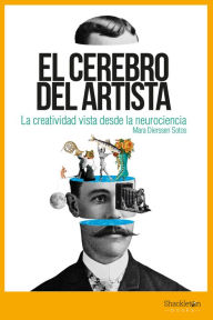 Title: El cerebro del artista: La creatividad vista desde la neurociencia., Author: Mara Dierssen Sotos