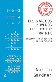 Title: Los mágicos números del Doctor Matrix: Conviértete en un maestro de los números, Author: Martin Gardner