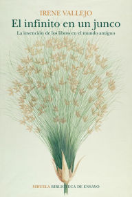Title: El infinito en un junco: La invención de los libros en el mundo antiguo / Papyrus: The Invention of Books in the Ancient World, Author: Irene Vallejo