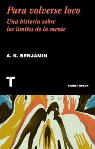 Title: Para volverse loco: Una historia sobre los límites de la mente, Author: A. K Benjamin