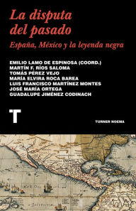 Title: La disputa del pasado: España, México y la leyenda negra, Author: Emilio Lamo de Espinosa