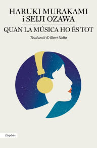 Title: Quan la música ho és tot: Converses musicals amb Seiji Ozawa, Author: Haruki Murakami