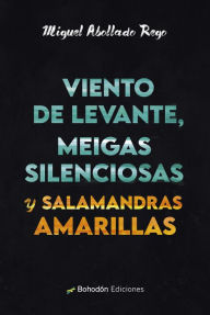 Title: Viento de levante, meigas silenciosas y salamandras amarillas, Author: Miguel Abollado Rego