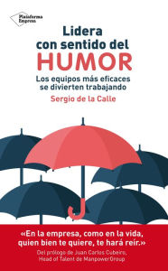 Title: Lidera con sentido del humor: Los equipos más eficaces se divierten trabajando, Author: Sergio de la Calle