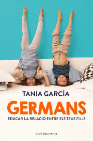 Title: Germans: Com educar la relació entre els teus fills, Author: Tania García