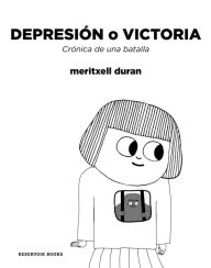 Title: Depresión o victoria: Crónica de una batalla / Depression or Victory, Chronicle of a battle, Author: Meritxell Duran
