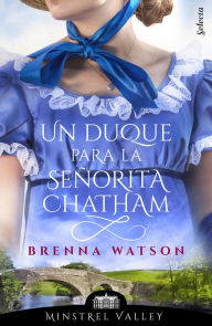Title: Un duque para la señorita Chatham (Minstrel Valley 13), Author: Brenna Watson
