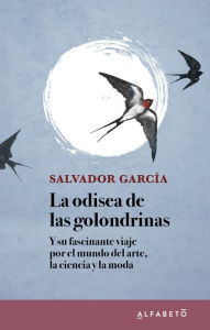 Title: La odisea de las golondrinas: Y su fascinante viaje por el mundo del arte, la ciencia y la moda, Author: Salvador García