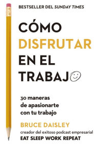 Title: Cómo disfrutar en el trabajo (The joy of Work Spanish Edition): 30 maneras de apasionarte con tu trabajo, Author: Bruce Daisley