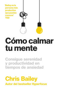 Title: Cómo calmar tu mente (How to Calm your Mind Spanish Edition), Author: Chris Bailey