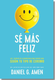 Title: Sé más feliz (You Happier Spanish Edition): Los 7 secretos de la neurociencia para sentirte bien según tu tipo de cerebro., Author: Daniel G. Amen MD