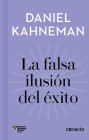 La falsa ilusión del éxito (Imprescindibles): Cómo el optimismo socava las decisiones ejecutivas