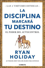 Title: La disciplina marcará tu destino / Discipline Is Destiny: The Power of Self-Cont rol, Author: Ryan Holiday