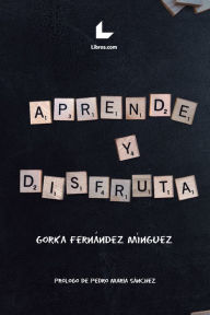 Title: Aprende y disfruta: Prólogo de Pedro María Sánchez, Author: Gorka Fernández Mínguez