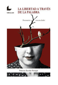 Title: La libertad a través de la palabra: Poemario encarcelado, Author: Patricia Escolar Peraqui