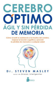 Title: Cerebro óptimo, ágil y sin pérdida de memoria: Cómo revertir la resistencia a la insulina del cerebro, mejorar la función cognitiva y prevenir la pérdida de memoria a cualquier edad, Author: Dr. Steven Masley