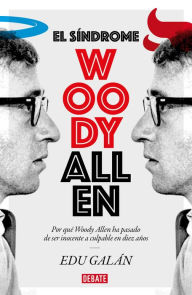 Title: El síndrome Woody Allen: Por qué Woody Allen ha pasado de ser inocente a culpable en diez años, Author: Edu Galán