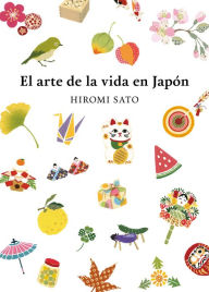 Title: El arte de la vida en Japón / The Art of Japanese Living, Author: Hiromi Sato
