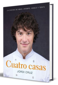Title: Cuatro casas. La cocina de Jordi en ABaC, Atempo, Angle y Ten's / Four Homes. Jo rdi's Cooking in ABaC, Atempo, Angle, and Tens, Author: Jordi Cruz