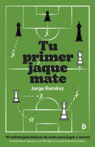 Title: Tu primer jaque mate: 10 estrategias básicas de mate para jugar y vencer en ajedrez, Author: Jorge Ramírez