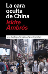 Title: La cara oculta de China: Una década en el corazón del gigante asiático, Author: Isidre Ambrós