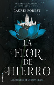 Title: La flor de hierro (Las crónicas de la bruja negra 2): (Las crónicas de La Bruja Negra. Volumen II), Author: Laurie Forest