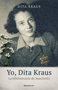 Title: Yo, Dita Kraus / A Delayed Life: La Bibliotecaria De Auschwitz / The True Story of the Librarian of Auschwitz, Author: Dita Kraus