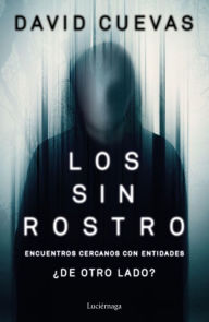 Title: Los sin rostro: Encuentros cercanos con entidades ¿de otro lado?, Author: David Cuevas