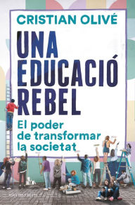Title: Una educació rebel: El poder de transformar la societat, Author: Cristian Olivé