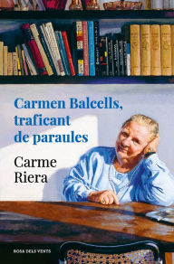 Title: Carmen Balcells, traficant de paraules, Author: Carme Riera
