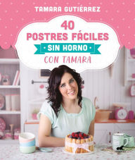 Title: 40 postres fáciles sin horno con Tamara, Author: Tamara Gutiérrez