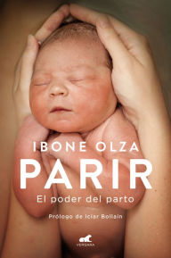 Title: Parir: El poder del parto (Nueva Ed. Prefacio Autora) / Birth. The Power of Labor (Updated Edition), Author: Ibone Olza