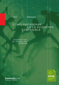 Title: Cómo prosperar en la economía sostenible: Diseñar hoy el mundo del futuro, Author: John Thackara